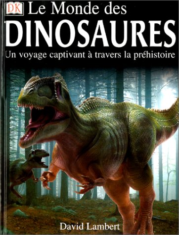 Le Monde des dinosaures. Un voyage captivant à travers la péhistoire