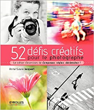 52 défis créatifs pour le photographe: Le cahier d'exercices de "Composez, réglez, déclenchez !"