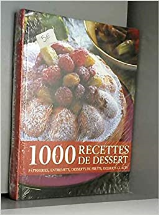 1000 recettes de dessert: pâtisseries, entremets, desserts de fruits, desserts glacés