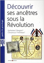 Découvrir ses ancêtres sous la Révolution: Guillotinés ? Emigrés ? Convaincus ? Profiteurs ?