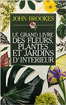 Le Grand livre des fleurs, plantes et jardins d'intérieur